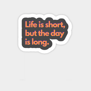 Life is short, but the day is long. - orange Sticker